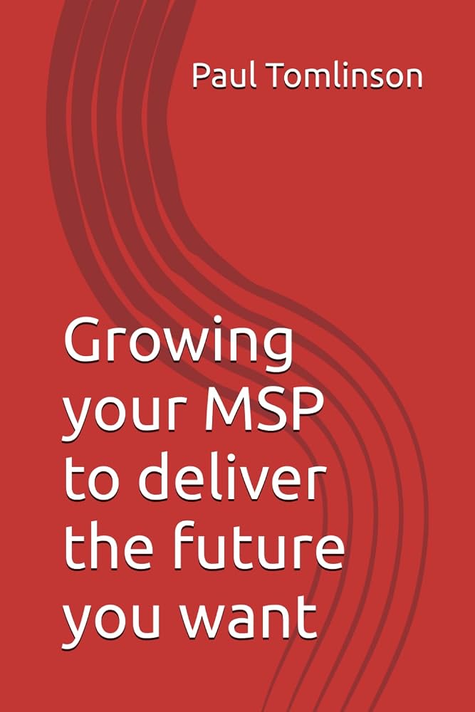 Book cover: Growing your MSP to deliver the future you want, by Paul Tomlinson